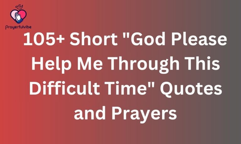 105+ Short "God Please Help Me Through This Difficult Time" Quotes and Prayers