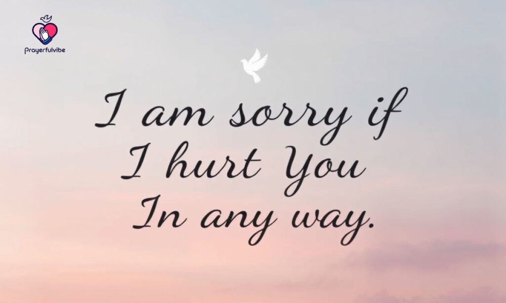 I Am Sorry If I Hurt You In Any Way